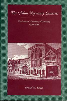 The Most Necessary Luxuries: The Mercers' Company of Coventry, 1550-1680 - Berger, Ronald M