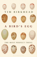 The Most Perfect Thing: Inside (and Outside) a Bird's Egg