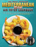 The Most Popular Mediterranean Diet Air Fryer Cookbook: Tasty and Budget-Friendly Mediterranean Diet Recipes for Your Health & Fitness (30-Day Meal Plan)