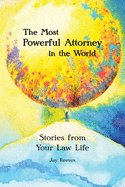 The Most Powerful Attorney in the World: Stories from Your Law Life