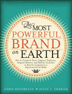 The Most Powerful Brand on Earth: How to Transform Teams, Empower Employees, Integrate Partners, and Mobilize Customers to Beat the Competition in Digital and Social Media