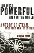 The Most Powerful Idea in the World: A Story of Steam, Industry and Invention