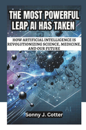 The Most Powerful Leap AI Has Taken: How Artificial Intelligence is Revolutionizing Science, Medicine, and Our Future