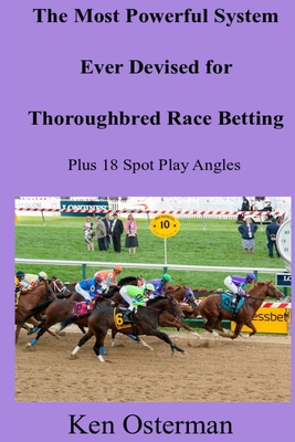 The Most Powerful System Ever Devised for Thoroughbred Race Betting Plus 18 Spot Play Angles - Osterman, Ken