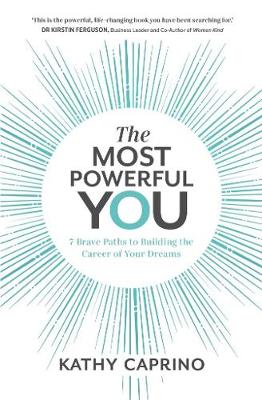 The Most Powerful You: 7 Brave Paths to Building the Career of Your Dreams - Caprino, Kathy