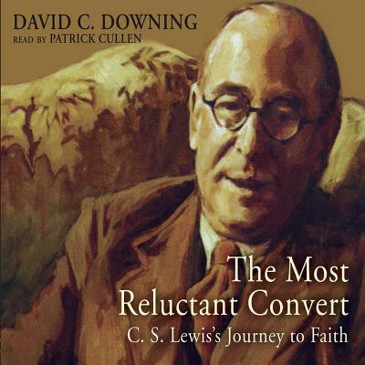 The Most Reluctant Convert Lib/E: C. S. Lewis' Journey to Faith - Downing, David C, Dr., and Cullen, Patrick (Read by)