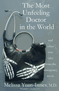 The Most Unfeeling Doctor in the World and Other True Tales from the Emergency Room