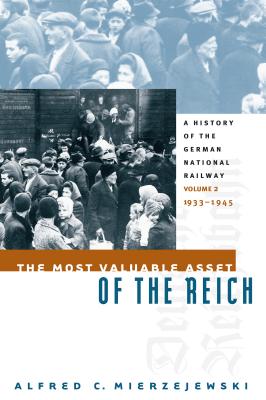 The Most Valuable Asset of the Reich: A History of the German National Railway, Volume 2, 1933-1945 - Mierzejewski, Alfred C
