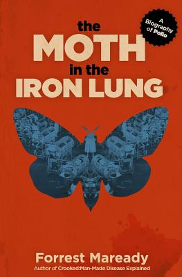The Moth in the Iron Lung: A Biography of Polio - Maready, Forrest