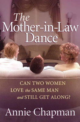 The Mother-In-Law Dance: Can Two Women Love the Same Man and Still Get Along? - Chapman, Annie