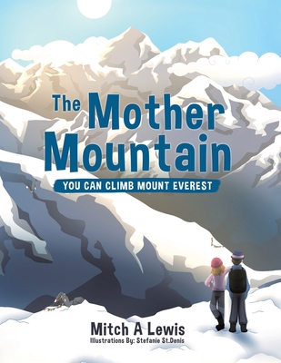 The Mother Mountain: You Can Climb Mount Everest - Lewis, Mitch A