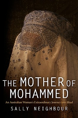 The Mother of Mohammed: An Australian Woman's Extraordinary Journey Into Jihad - Neighbour, Sally