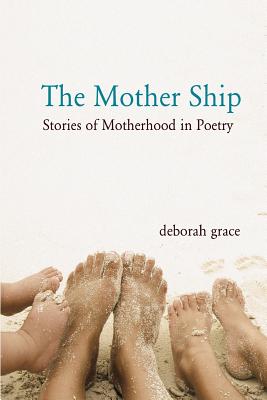 The Mother Ship: Stories of Motherhood in Poetry - Grace, Deborah