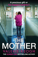 The Mother: The BRAND NEW addictive, pulse-pounding thriller from Valerie Keogh, author of NUMBER ONE BESTSELLER The Nurse for 2024