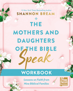 The Mothers and Daughters of the Bible Speak Workbook: Lessons on Faith from Nine Biblical Families