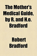 The Mother's Medical Guide, by R. and H.O. Bradford