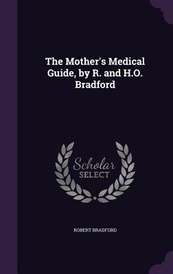 The Mother's Medical Guide, by R. and H.O. Bradford - Bradford, Robert