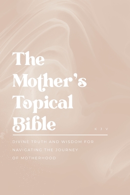 The Mother's Topical Bible: Divine Truth and Wisdom for Navigating the Journey of Motherhood - Murdock, Mike (Compiled by)