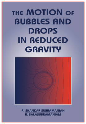 The Motion of Bubbles and Drops in Reduced Gravity - Subramanian, R Shankar, and Balasubramaniam, R