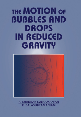 The Motion of Bubbles and Drops in Reduced Gravity - Subramanian, R Shankar, and Balasubramaniam, R