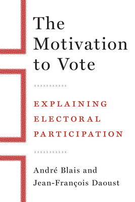 The Motivation to Vote: Explaining Electoral Participation - Blais, Andr, and Daoust, Jean-Franois