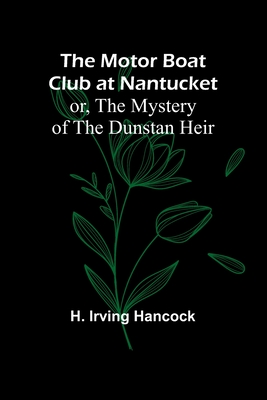 The Motor Boat Club at Nantucket; or, The Mystery of the Dunstan Heir - Hancock, H Irving