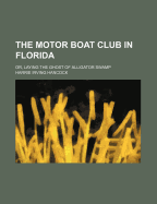 The Motor Boat Club in Florida: Or, Laying the Ghost of Alligator Swamp