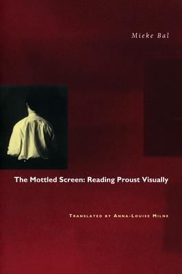 The Mottled Screen: Reading Proust Visually - Bal, Mieke