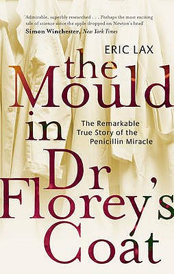 The Mould In Dr Florey's Coat: The Remarkable True Story of the Penicillin Miracle - Lax, Eric