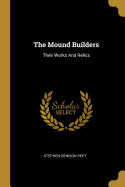 The Mound Builders: Their Works And Relics