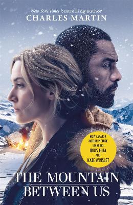 The Mountain Between Us: Now a major motion picture starring Idris Elba and Kate Winslet - Martin, Charles