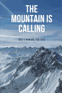 The Mountain Is Calling - So I Have To Go: A cool notebook: The Mountain Is Calling, 5,83 x 8,27 in, squared pages.