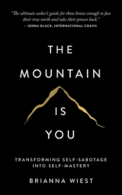The Mountain Is You: Transforming Self-Sabotage Into Self-Mastery - Wiest, Brianna, and Catalog, Thought (Editor)