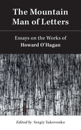 The Mountain Man of Letters: Essays on the Works of Howard O'Hagan