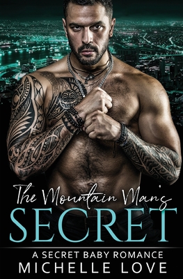 The Mountain Man's Secret: A Secret Baby Romance - Love, Michelle