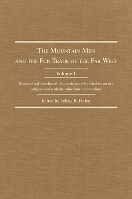 The Mountain Men and the Fur Trade of the Far West, Volume 1: Biographical Sketches of the Participants by Scholars on the Subjects and with Introductions by the Editor - Hafen, Leroy R (Editor)