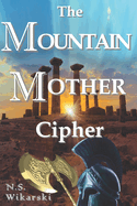 The Mountain Mother Cipher: Arkana Archaeology Mystery Thriller Series #2