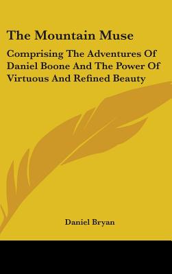 The Mountain Muse: Comprising The Adventures Of Daniel Boone And The Power Of Virtuous And Refined Beauty - Bryan, Daniel