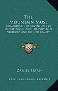 The Mountain Muse: Comprising the Adventures of Daniel Boone and the Power of Virtuous and Refined Beauty - Bryan, Daniel