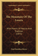 The Mountain of the Lovers: With Poems of Nature and Tradition (1875)