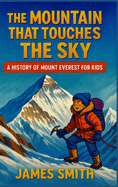 The Mountain That Touches the Sky: A History of Mount Everest For Kids