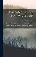 The "Mountain That Was God": Being a Little Book About the Great Peak Which the Indians Named "Tacoma," But Which Is Officially Called "Rainier,"