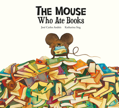 The Mouse Who Ate Books - Andrs, Jos Carlos