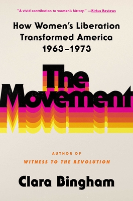 The Movement: How Women's Liberation Transformed America 1963-1973 - Bingham, Clara