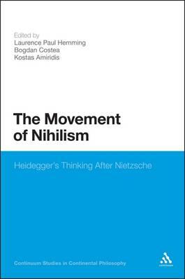 The Movement of Nihilism: Heidegger's Thinking After Nietzsche - Hemming, Laurence Paul (Editor), and Amiridis, Kostas (Editor), and Costea, Bogdan (Editor)