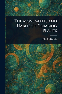 The Movements and Habits of Climbing Plants - Darwin, Charles