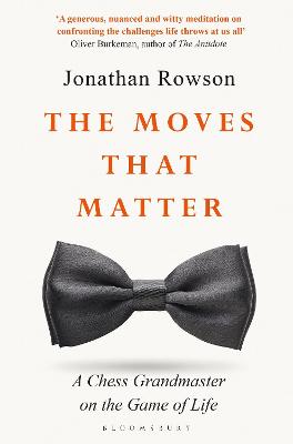 The Moves that Matter: A Chess Grandmaster on the Game of Life - Rowson, Jonathan