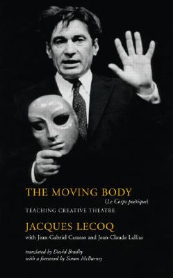 The Moving Body: Teaching Creative Theatre - Lecoq, Jacques, and Bradby, David (Translated by), and Carasso, Jean-Gabriel