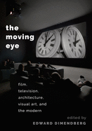 The Moving Eye: Film, Television, Architecture, Visual Art, and the Modern