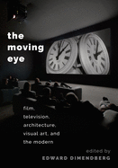 The Moving Eye: Film, Television, Architecture, Visual Art and the Modern